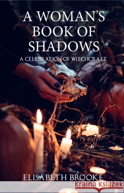 A Woman's Book of Shadows: A Celebration of Witchcraft Brooke, Elisabeth 9781911597216 Aeon Books