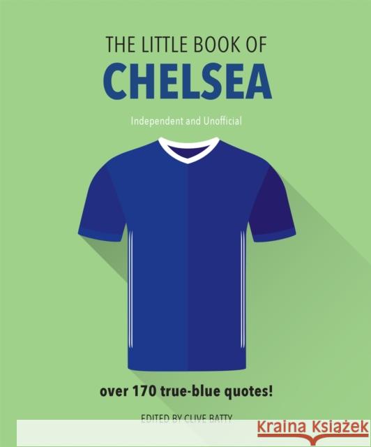The Little Book of Chelsea: Bursting with Over 170 True-Blue Quotes Batty, Clive 9781911610342 Carlton Publishing Group