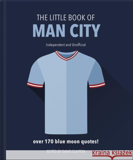 The Little Book of Man City: More than 170 Blue Moon quotes Orange Hippo! 9781911610359 Carlton Publishing Group