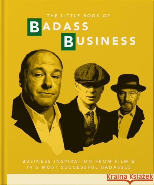 Little Book of Badass Business: Business Inspiration from Film & TVs Most Successful Badasses Hippo! Orange 9781911610403 Welbeck Publishing Group