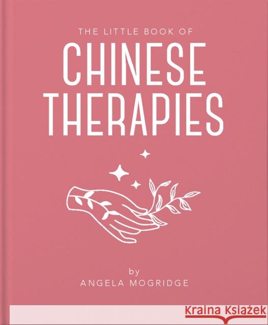 The Little Book of Ancient Chinese Therapies: A Clear and Accessible Introduction to Traditional Chinese Medicine Mogridge, Angela 9781911610847 Orange Hippo!