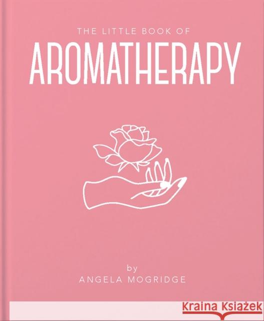 The Little Book of Aromatherapy Angela Mogridge 9781911610854