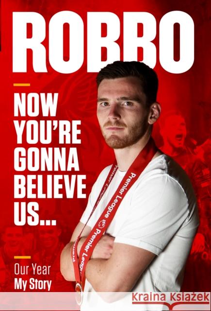 Robbo: Now You're Gonna Believe Us: Our Year, My Story Andy Robertson 9781911613992 Reach plc