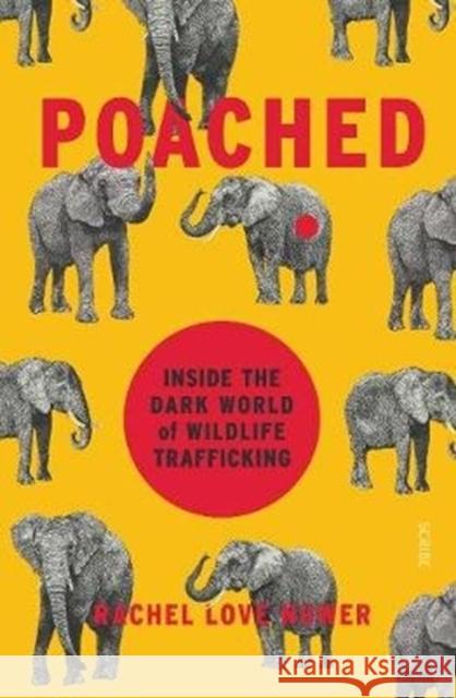 Poached: inside the dark world of wildlife trafficking Rachel Love Nuwer (Freelance journalist) 9781911617082 Scribe Publications