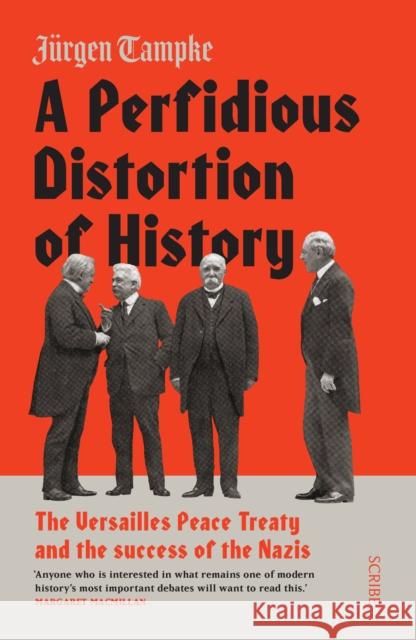 A Perfidious Distortion of History: the Versailles Peace Treaty and the success of the Nazis Jurgen Tampke 9781911617280 Scribe Publications