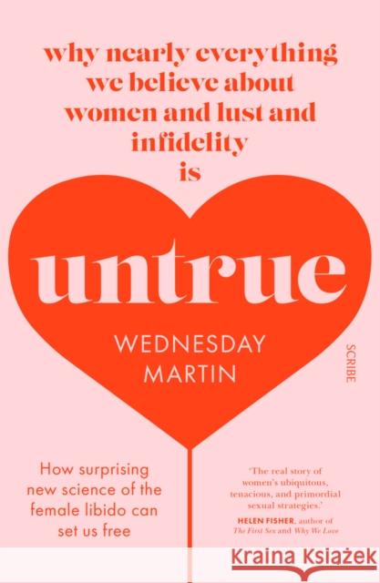 Untrue: why nearly everything we believe about women and lust and infidelity is untrue Wednesday Martin 9781911617310 Scribe Publications