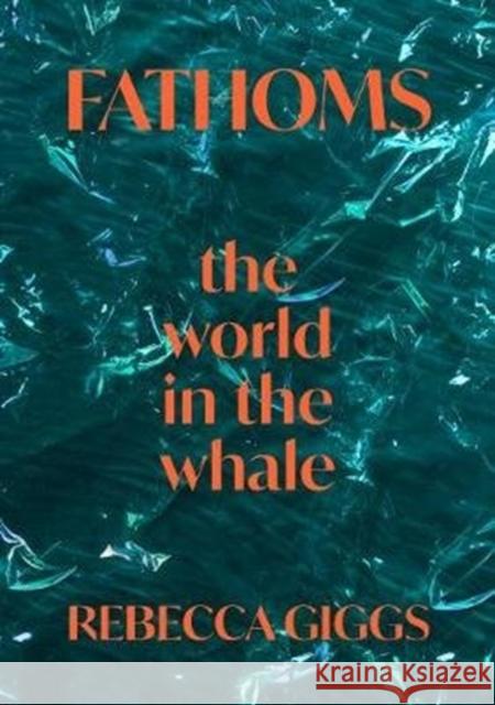 Fathoms: the world in the whale Rebecca Giggs 9781911617839 Scribe Publications