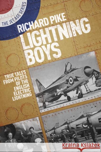 Lightning Boys: True Tales from Pilots of the English Electric Lightning Richard Pike 9781911621027