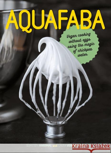 Aquafaba: Vegan cooking without eggs using the magic of chickpea water Sebastien Kardinal 9781911621157