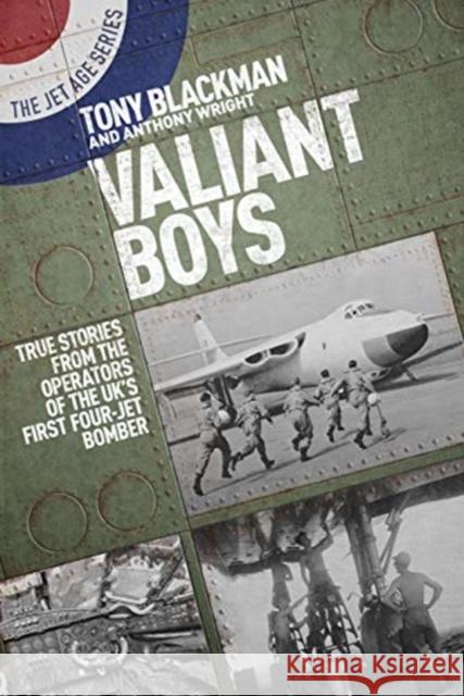 Valiant Boys: True Tales from the Operators of the UK's First Four-Jet Bomber Anthony Wright 9781911621249