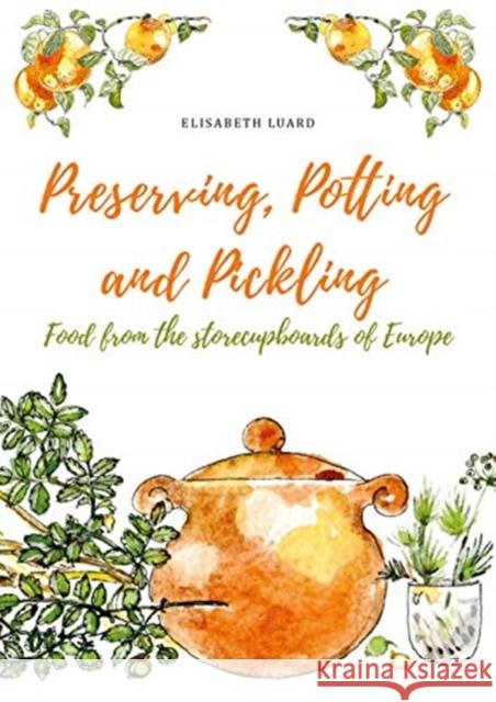 Preserving, Potting and Pickling: Food from the Store Cupboards of Europe Elisabeth Luard 9781911621386