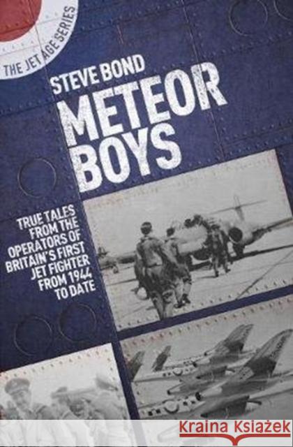 Meteor Boys: True Tales from the Operator's of Britain's First Jet Fighter - From 1944 to Date Steve Bond 9781911621904 Grub Street Publishing