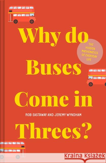 Why do Buses Come in Threes?: The Hidden Mathematics of Everyday Life Jeremy Wyndham 9781911622277 HarperCollins Publishers