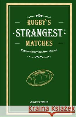 Rugby's Strangest Matches: Extraordinary but True Stories from Over a Century of Rugby John Griffiths 9781911622345