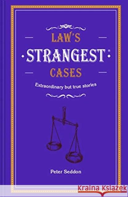 Law's Strangest Cases: Extraordinary but true tales from over five centuries of legal history Peter Seddon 9781911622352 HarperCollins Publishers