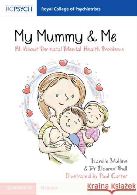 My Mummy & Me: All about Perinatal Mental Health Problems Narelle Mullins Eleanor Ball Paul Carter 9781911623007 RCPsych/Cambridge University Press