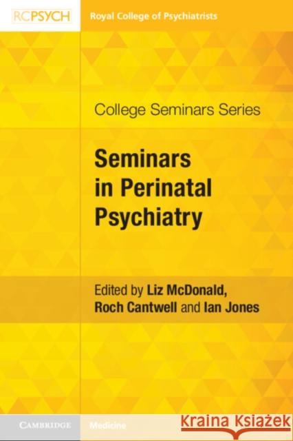 Seminars in Perinatal Psychiatry Liz McDonald Roch Cantwell Ian Jones 9781911623502 Rcpsych Publications