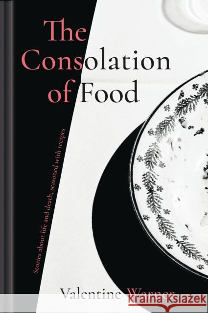 The Consolation of Food: Stories About Life and Death, Seasoned with Recipes Valentine Warner 9781911624035 HarperCollins Publishers