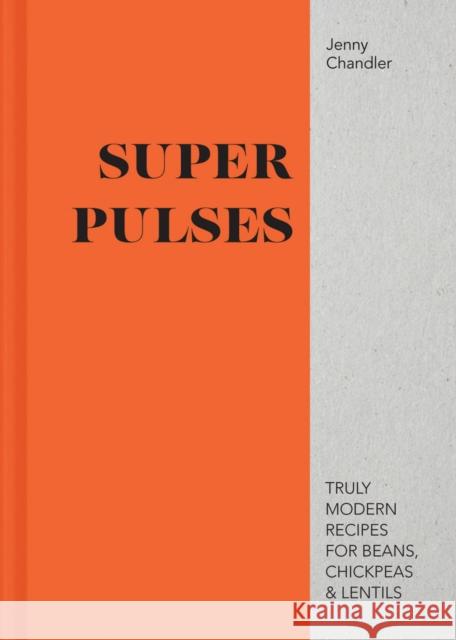 Super Pulses: Truly modern recipes for beans, chickpeas & lentils Jenny Chandler 9781911624127