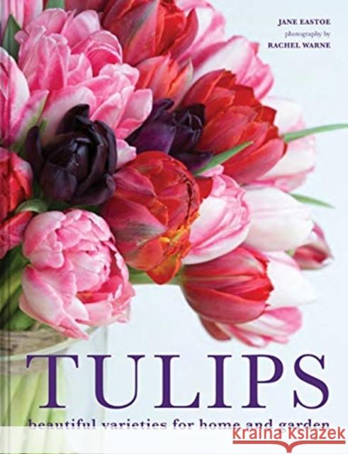 Tulips: Beautiful varieties for home and garden Jane Eastoe 9781911624288 Pavilion Books