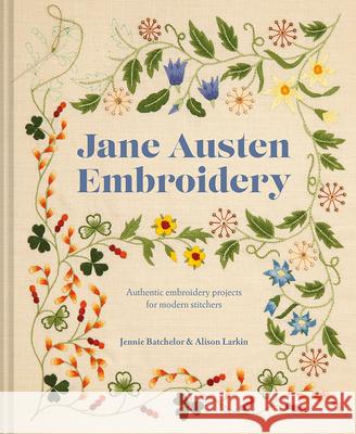 Jane Austen Embroidery: Authentic Embroidery Projects for Modern Stitchers Alison Larkin 9781911624400