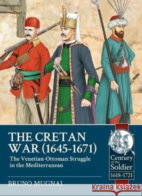 The Cretan War (1645-1671): The Venetian-Ottoman Struggle in the Mediterranean Bruno Mugnai 9781911628040 Helion & Company