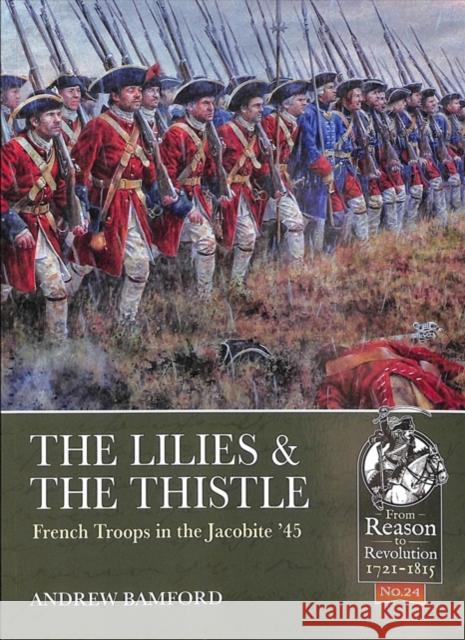 The Lilies & the Thistle: French Troops in the Jacobite '45' Andrew Bamford 9781911628170