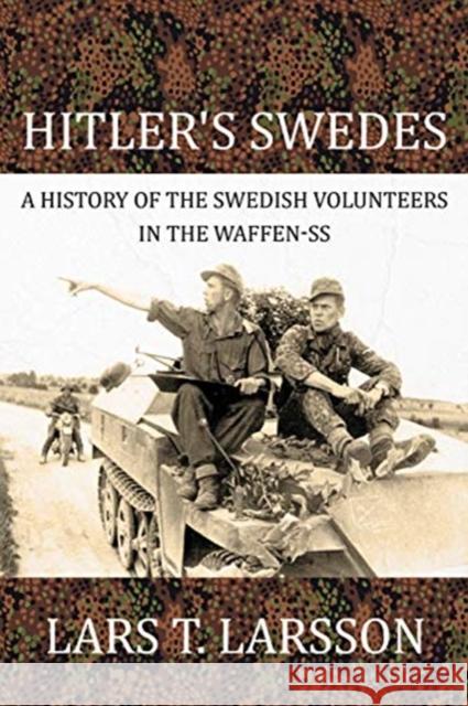 Hitler'S Swedes: A History of the Swedish Volunteers in the Waffen-Ss Lars T. Larsson 9781911628347 Helion & Company