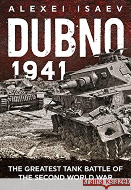 Dubno 1941: The Greatest Tank Battle of the Second World War Alexey Isaev 9781911628439