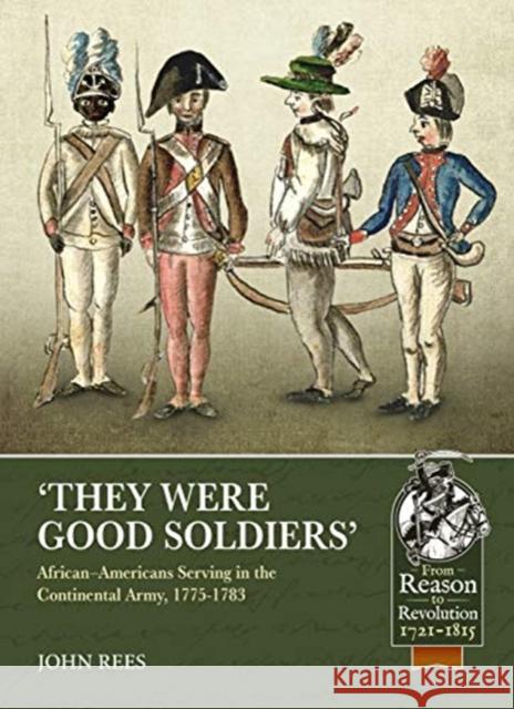 'They Were Good Soldiers': African-Americans Serving in the Continental Army, 1775-1783 Rees, John U. 9781911628545 Helion & Company