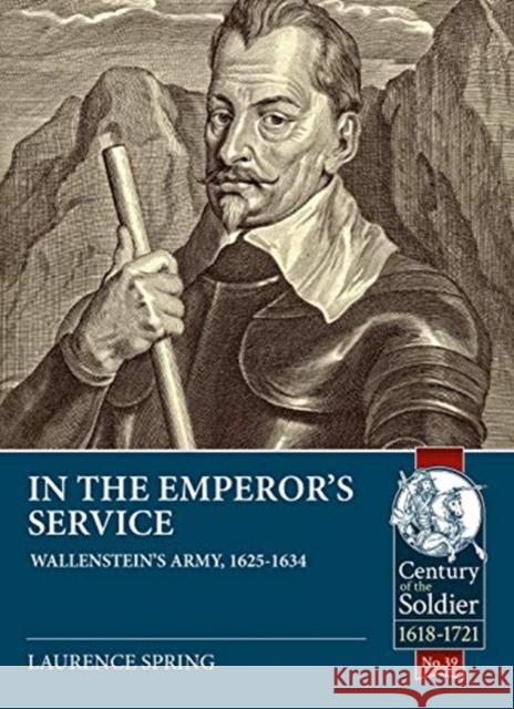 In the Emperor's Service: Wallenstein'S Army, 1625-1634 Laurence Spring 9781911628569 Helion & Company