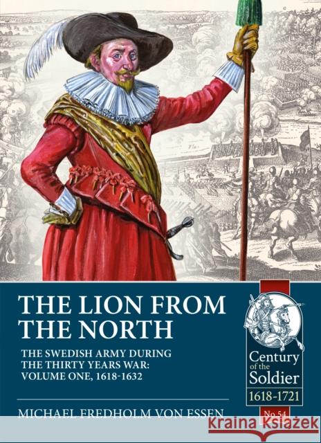 The Lion from the North: Volume 1, The Swedish Army of Gustavus Adolphus, 1618-1632 Michael Fredholm von Essen 9781911628576 Helion & Company