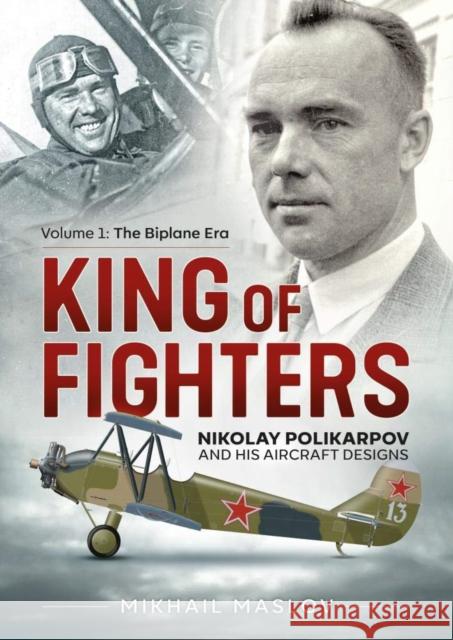 King of Fighters: Nikolay Polikarpov and His Aircraft Designs Mikhail Maslov 9781911628859