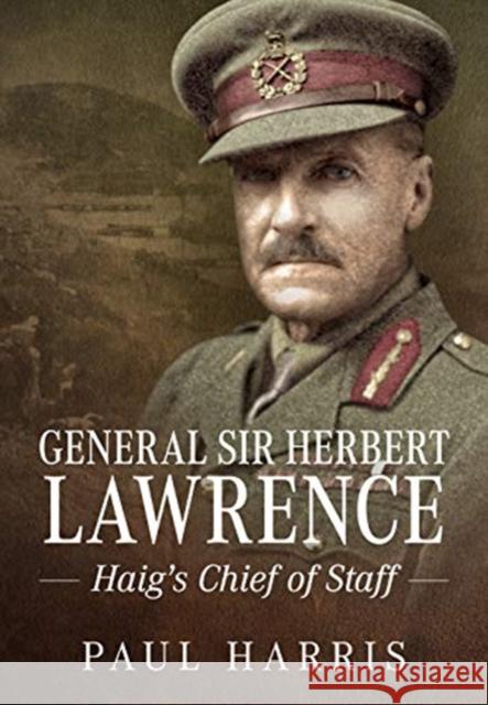 General Sir Herbert Lawrence: Haig'S Chief of Staff Paul Harris 9781911628873 Helion & Company