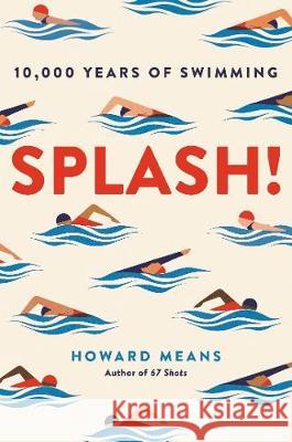 Splash!: 10,000 Years of Swimming Howard (author) Means 9781911630838