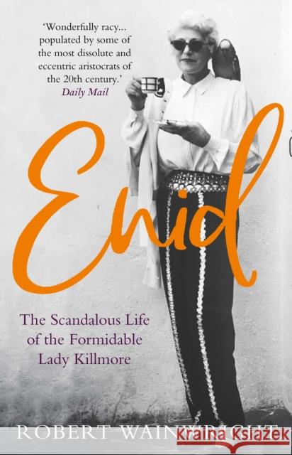 Enid: The Scandalous High-society Life of the Formidable 'Lady Killmore' Robert (Author) Wainwright 9781911630852