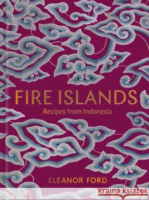 Fire Islands: Recipes from Indonesia Eleanor Ford 9781911632047