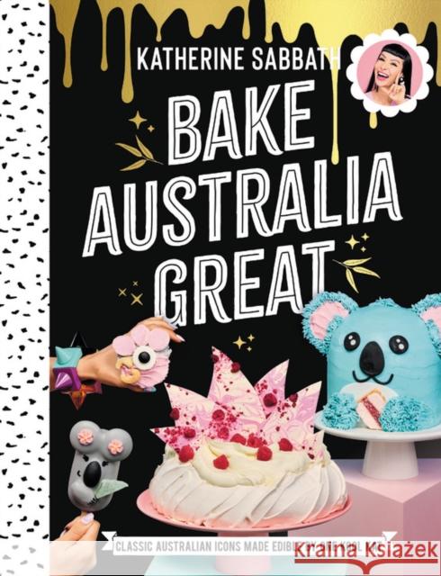 Bake Australia Great: Classic Australian icons made edible by one kool Kat Katherine Sabbath 9781911632245 Murdoch Books