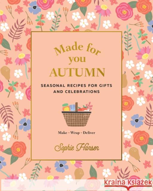 Made for You: Autumn: Recipes for gifts and celebrations Sophie Hansen 9781911632818 Murdoch Books