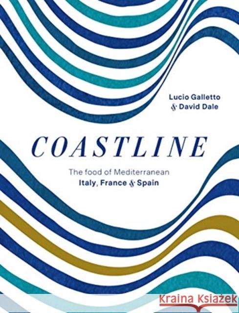 Coastline: The food of Mediterranean Italy, France and Spain David Dale 9781911632993