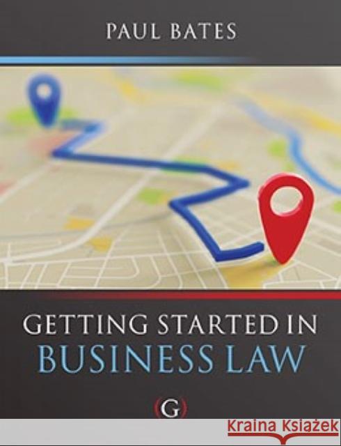 Getting Started in Business Law Paul (Lecturer in Business Law, Bournemouth University, UK) Bates 9781911635130