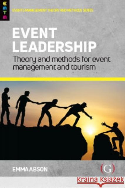 Event Leadership: Theory and Methods for Event Management and Tourism Emma (Senior Lecturer, Sheffield Hallam University, UK) Abson 9781911635260 Goodfellow Publishers Limited