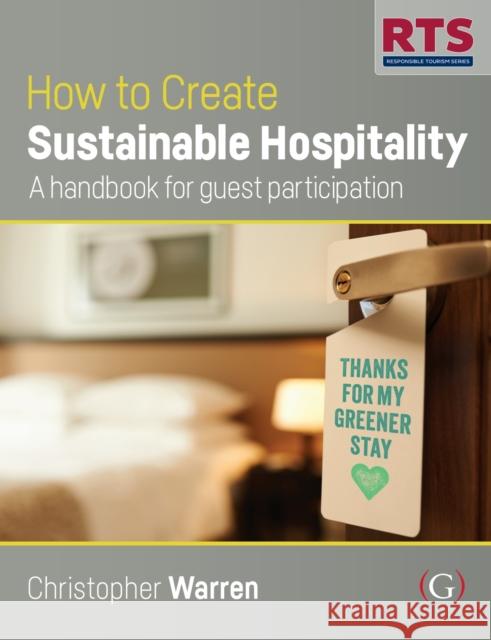 How to Create Sustainable Hospitality: A handbook for guest participation Christopher, PhD, MSc, Dip Ad, Trainer & Assessor (Cert IV) (Founder of My Green Butler and Research Fellow at Griffith 9781911635666 Goodfellow Publishers Limited
