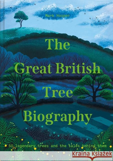 The Great British Tree Biography: 50 Legendary Trees and the Tales Behind Them Mark Hooper 9781911641339