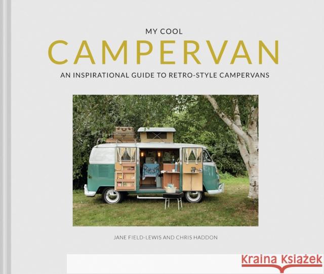 My Cool Campervan: An Inspirational Guide to Retro-Style Campervans Jane Field-Lewis Chris Haddon 9781911641551 Pavilion Books