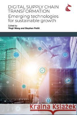 Digital Supply Chain Transformation: Emerging Technologies for Sustainable Growth Yingli Wang Stephen Pettit  9781911653349 Ubiquity Press (Cardiff University Press)