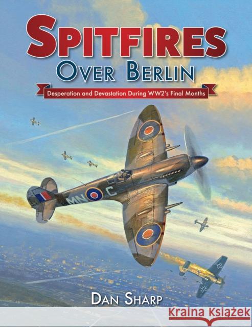 Spitfires Over Berlin Dan Sharp 9781911658047 Mortons Media Group