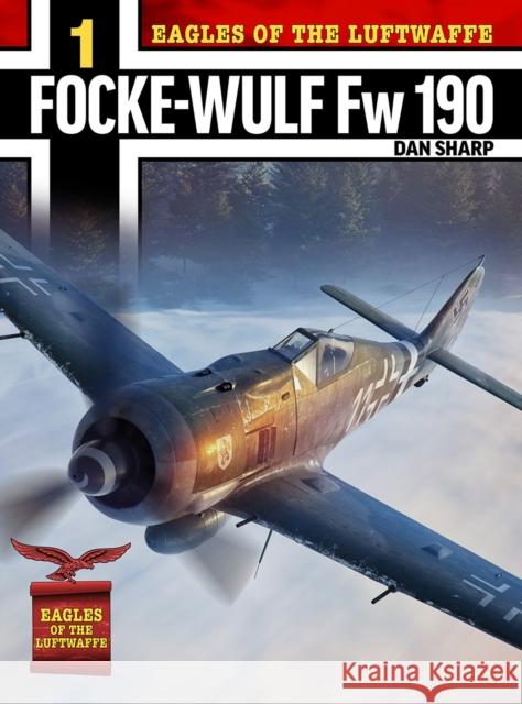 Eagles of the Luftwaffe: Focke-Wulf Fw 190 A, F and G Dan Sharp 9781911658054 HarperTempest