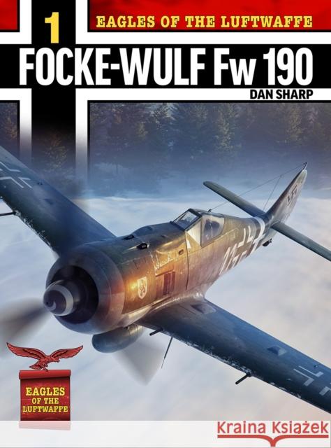 Eagles of the Luftwaffe: Focke-Wulf Fw 190 A, F and G Dan Sharp 9781911658054 Mortons Media Group