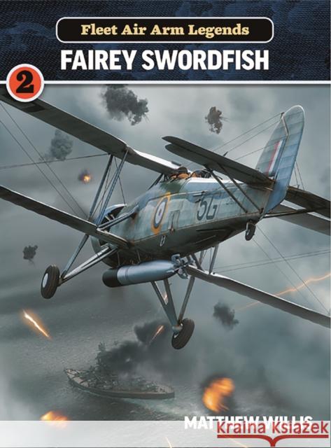 Fleet Air Arm Legends: Fairey Swordfish Matthew Willis 9781911658498